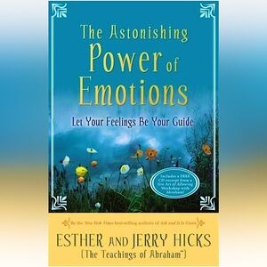 The Astonishing Power of Emotions:Let Your Feelings Be Your Guide by Jerry Hicks